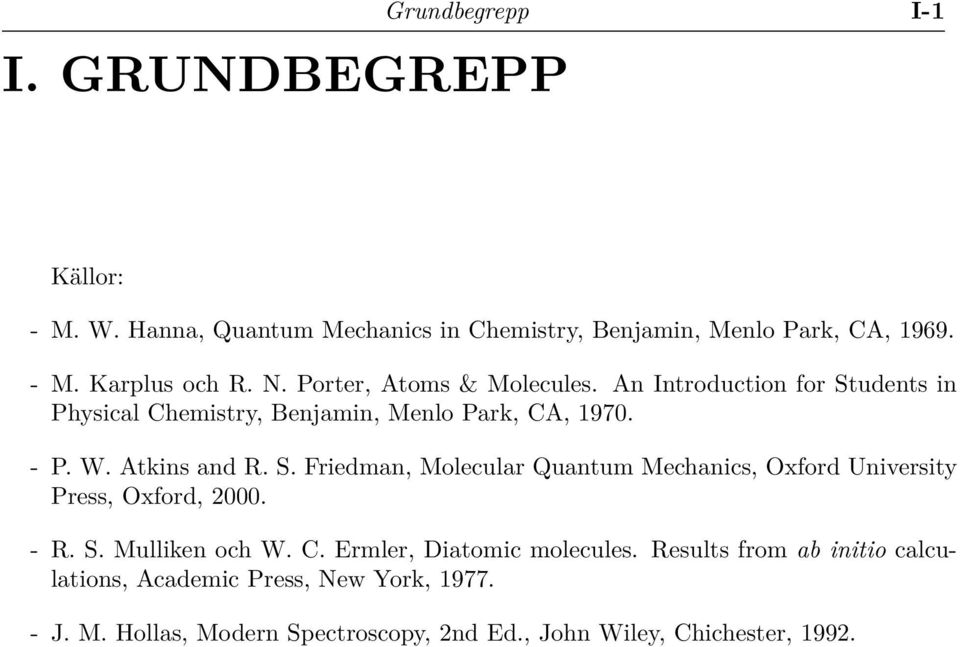 - R. S. Mulliken och W. C. Ermler, Diatomic molecules. Results from ab initio calculations, Academic Press, New York, 1977. - J. M. Hollas, Modern Spectroscopy, 2nd Ed.