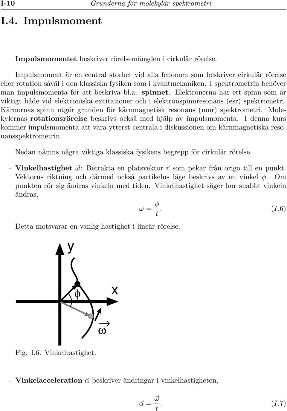 I spektrometrin behöver man impulsmomenta för att beskriva bl.a. spinnet. Elektronerna har ett spinn som är viktigt både vid elektroniska excitationer och i elektronspinnresonans (esr) spektrometri.