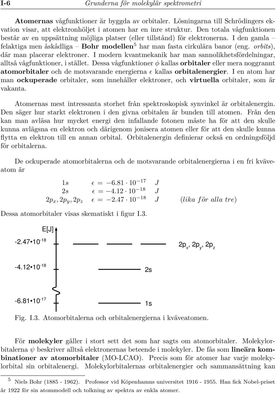 orbits), där man placerar elektroner. I modern kvantmekanik har man sannolikhetsfördelningar, alltså vågfunktioner, i stället.