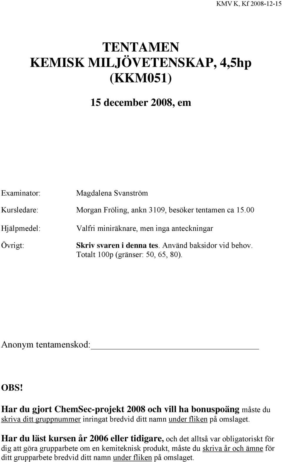 Anonym tentamenskod: OBS! Har du gjort ChemSec-projekt 2008 och vill ha bonuspoäng måste du skriva ditt gruppnummer inringat bredvid ditt namn under fliken på omslaget.