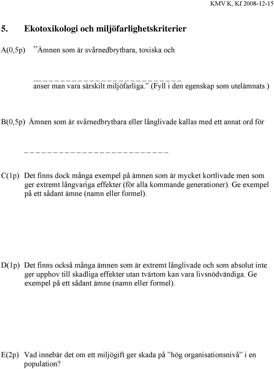 effekter (för alla kommande generationer). Ge exempel på ett sådant ämne (namn eller formel).