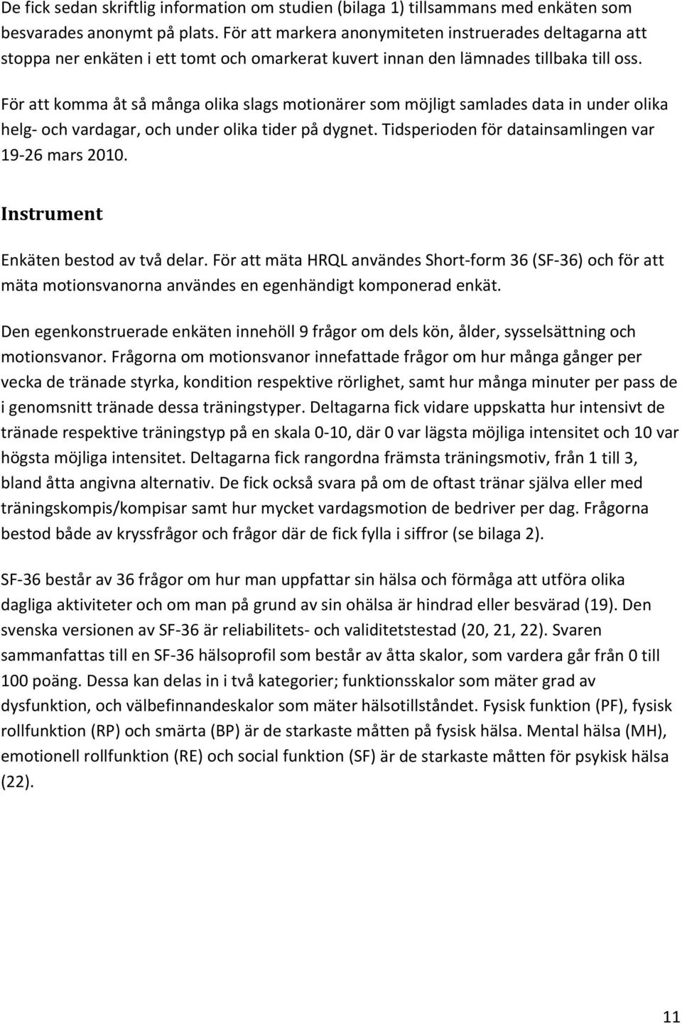 För att komma åt så många olika slags motionärer som möjligt samlades data in under olika helg och vardagar, och under olika tider på dygnet. Tidsperioden för datainsamlingen var 19 26 mars 2010.