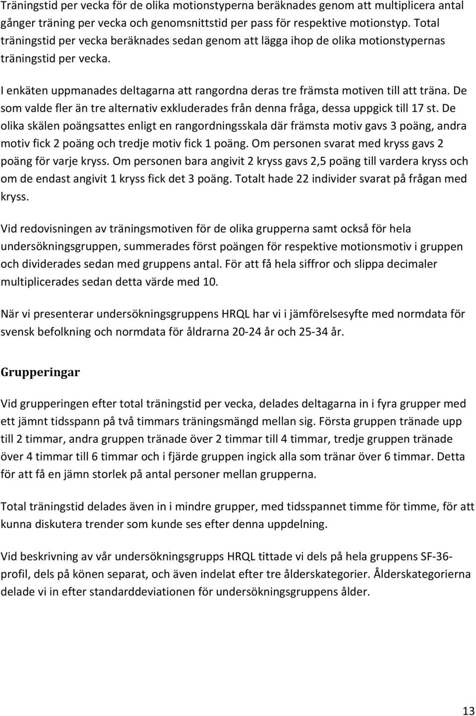 I enkäten uppmanades deltagarna att rangordna deras tre främsta motiven till att träna. De som valde fler än tre alternativ exkluderades från denna fråga, dessa uppgick till 17 st.