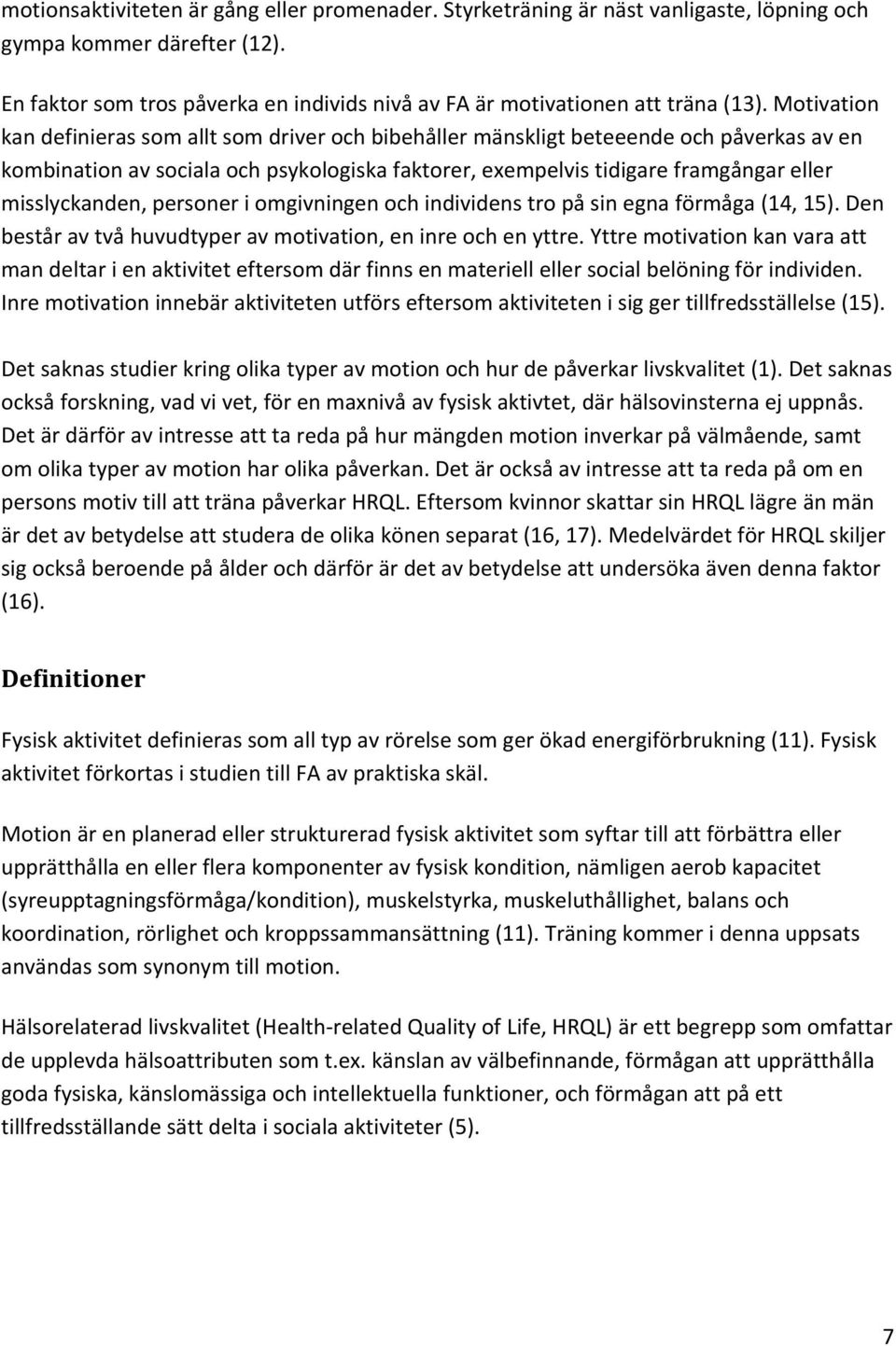 misslyckanden, personer i omgivningen och individens tro på sin egna förmåga (14, 15). Den består av två huvudtyper av motivation, en inre och en yttre.