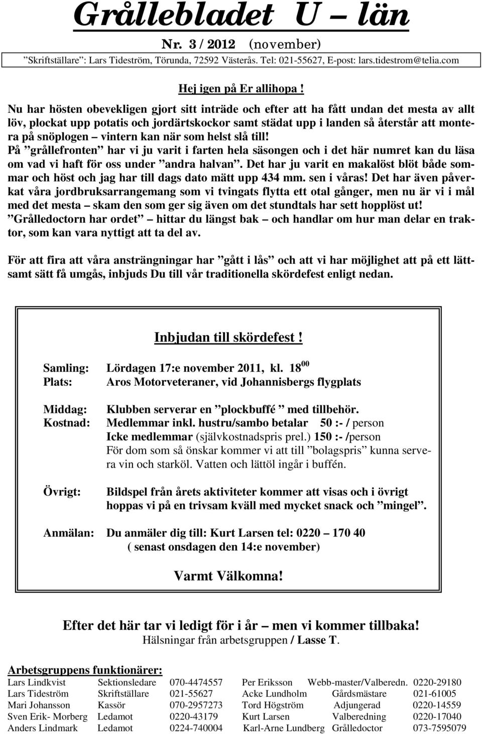 vintern kan när som helst slå till! På grållefronten har vi ju varit i farten hela säsongen och i det här numret kan du läsa om vad vi haft för oss under andra halvan.