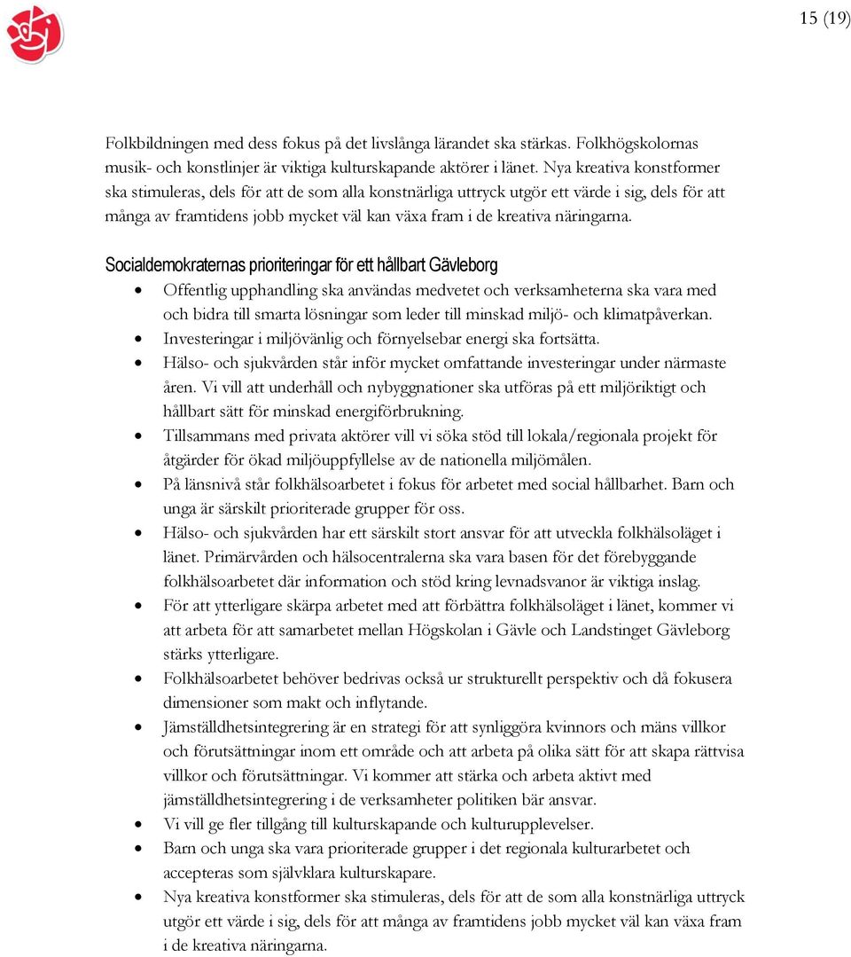 Socialdemokraternas prioriteringar för ett hållbart Gävleborg Offentlig upphandling ska användas medvetet och verksamheterna ska vara med och bidra till smarta lösningar som leder till minskad miljö-