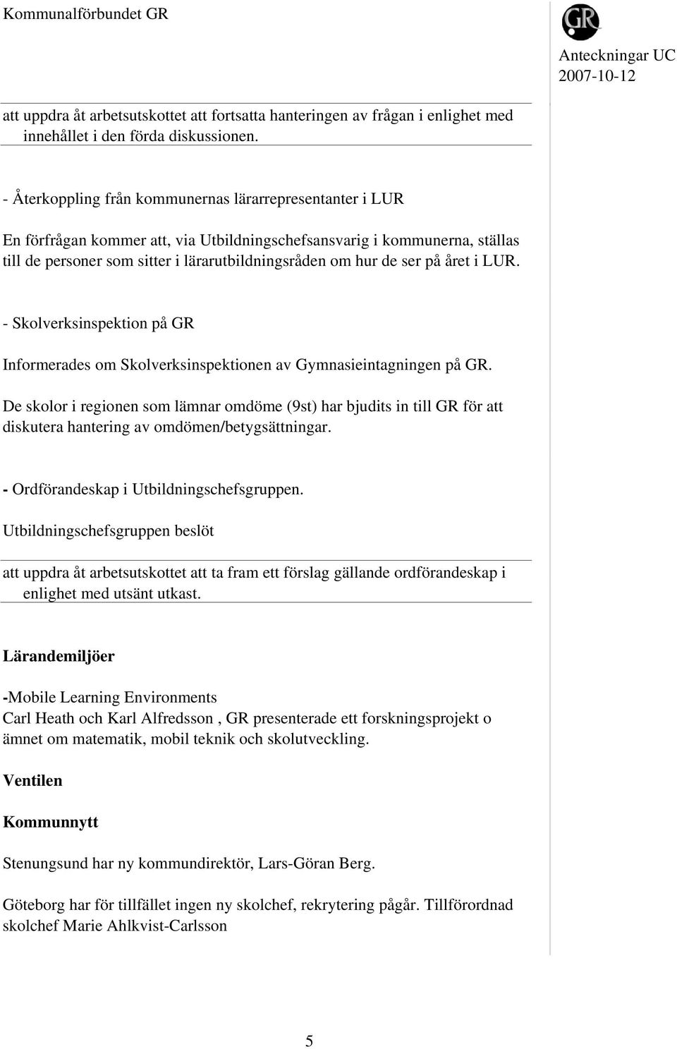 på året i LUR. - Skolverksinspektion på GR Informerades om Skolverksinspektionen av Gymnasieintagningen på GR.