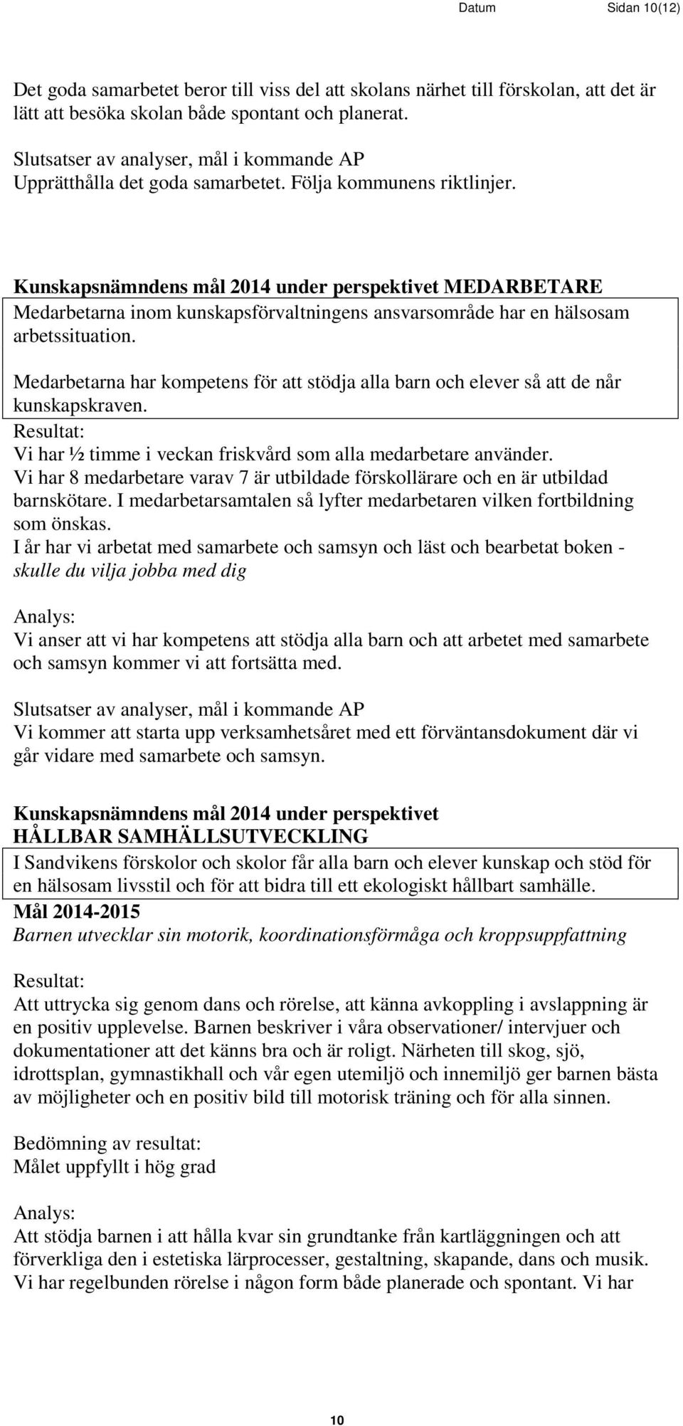 Kunskapsnämndens mål 2014 under perspektivet MEDARBETARE Medarbetarna inom kunskapsförvaltningens ansvarsområde har en hälsosam arbetssituation.