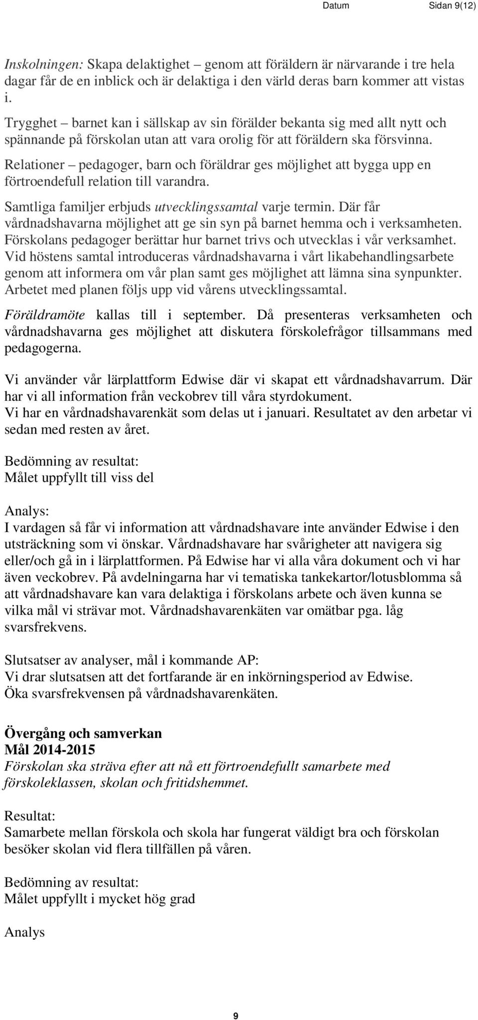 Relationer pedagoger, barn och föräldrar ges möjlighet att bygga upp en förtroendefull relation till varandra. Samtliga familjer erbjuds utvecklingssamtal varje termin.