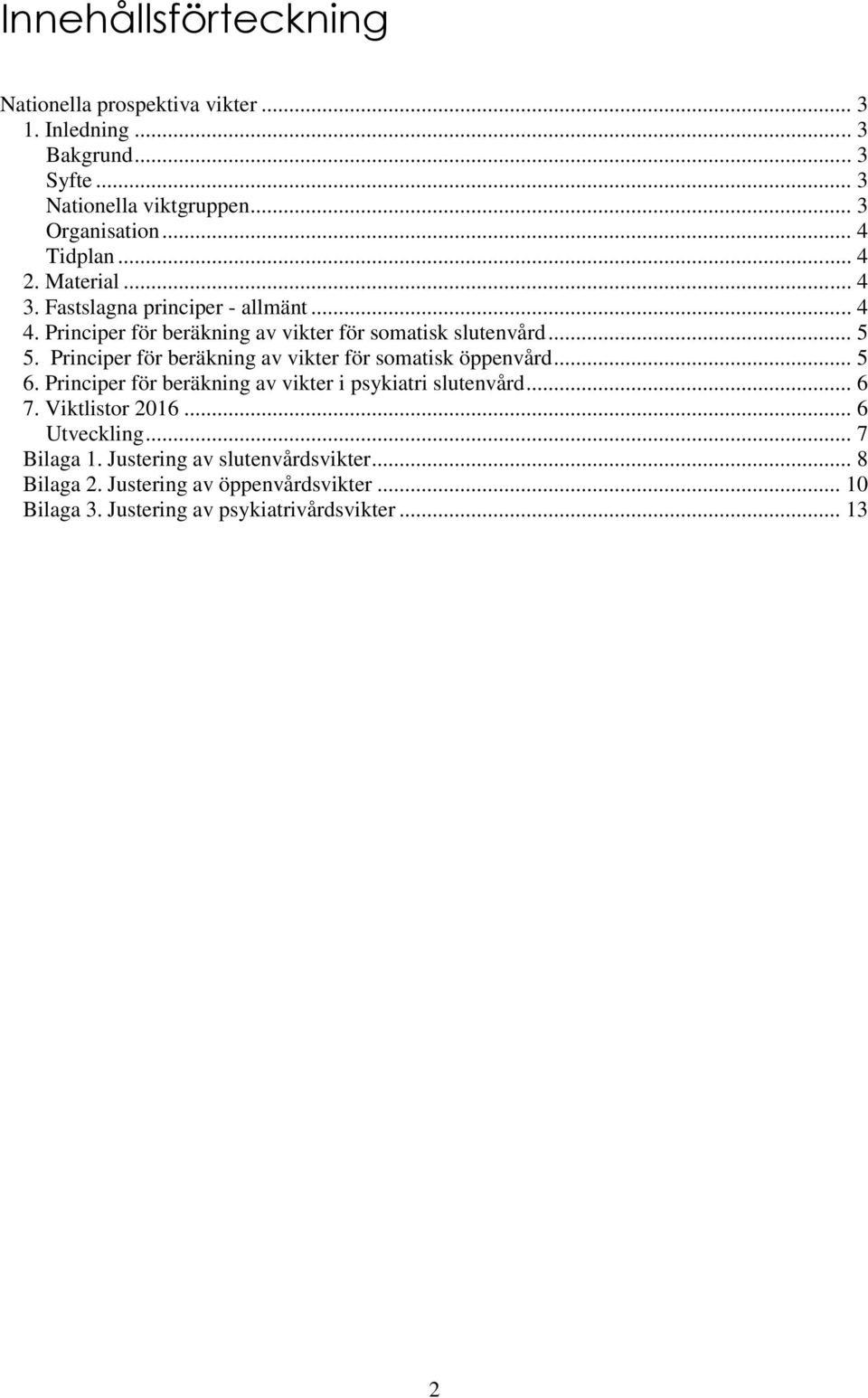 Principer för beräkning av vikter för somatisk öppenvård... 5 6. Principer för beräkning av vikter i psykiatri slutenvård... 6 7. Viktlistor 2016.