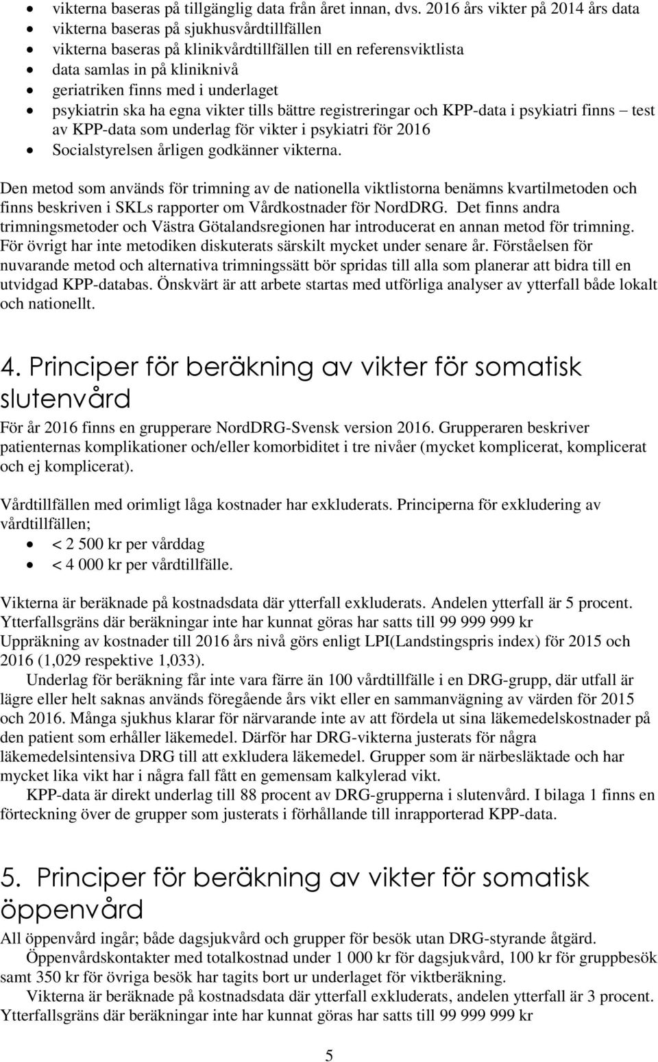 underlaget psykiatrin ska ha egna vikter tills bättre registreringar och KPP-data i psykiatri finns test av KPP-data som underlag för vikter i psykiatri för 2016 Socialstyrelsen årligen godkänner