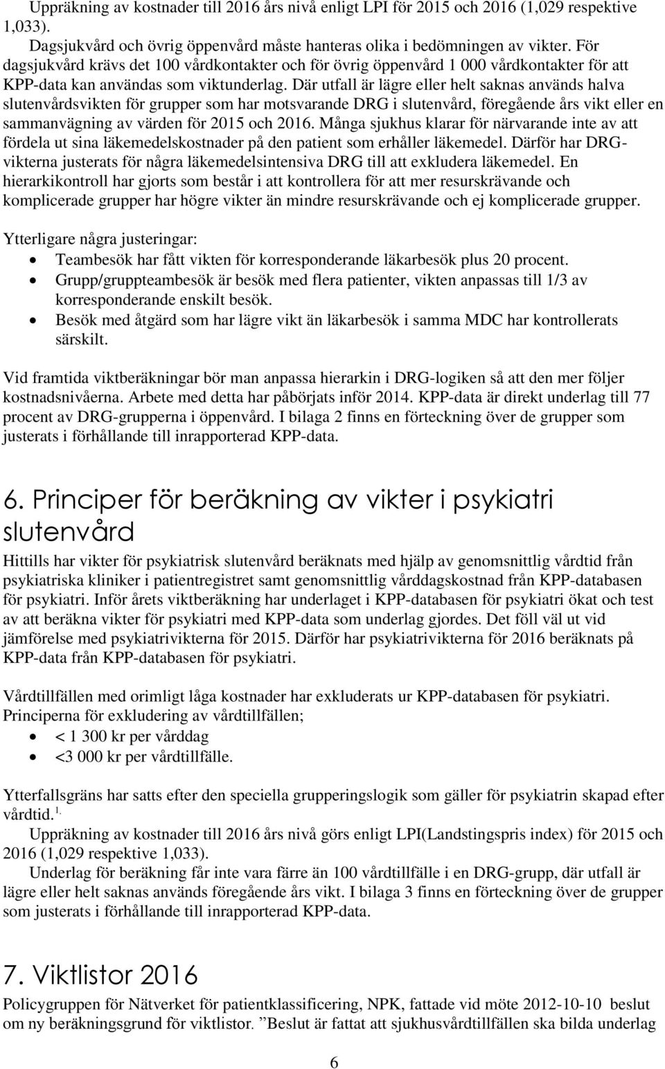 Där utfall är lägre eller helt saknas används halva slutenvårdsvikten för grupper som har motsvarande DRG i slutenvård, föregående års vikt eller en sammanvägning av värden för 2015 och 2016.