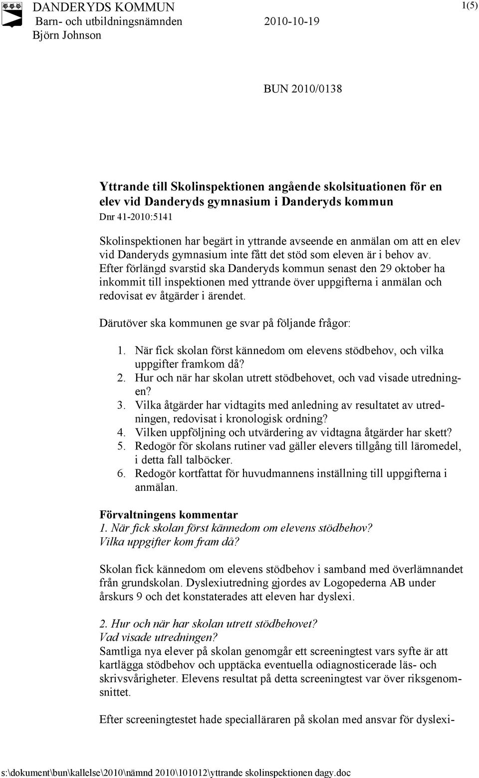 Efter förlängd svarstid ska Danderyds kommun senast den 29 oktober ha inkommit till inspektionen med yttrande över uppgifterna i anmälan och redovisat ev åtgärder i ärendet.