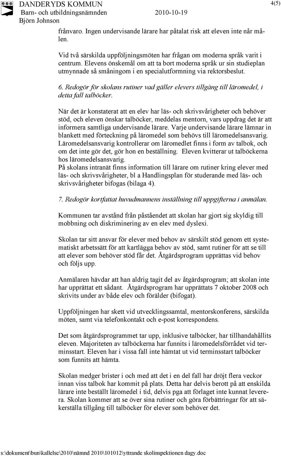 Redogör för skolans rutiner vad gäller elevers tillgång till läromedel, i detta fall talböcker.