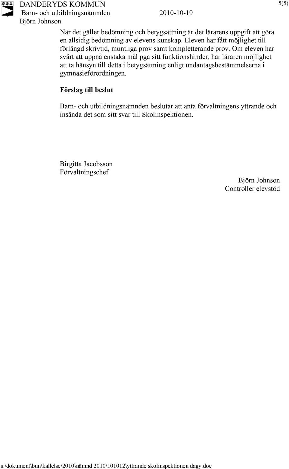 Om eleven har svårt att uppnå enstaka mål pga sitt funktionshinder, har läraren möjlighet att ta hänsyn till detta i betygsättning enligt