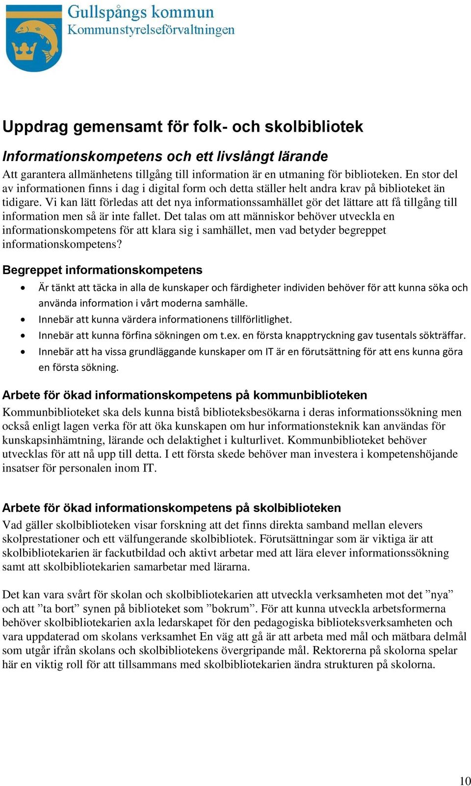 Vi kan lätt förledas att det nya informationssamhället gör det lättare att få tillgång till information men så är inte fallet.