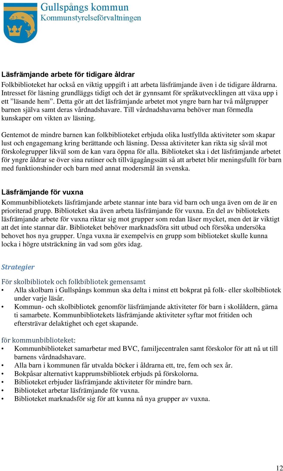 Detta gör att det läsfrämjande arbetet mot yngre barn har två målgrupper barnen själva samt deras vårdnadshavare. Till vårdnadshavarna behöver man förmedla kunskaper om vikten av läsning.