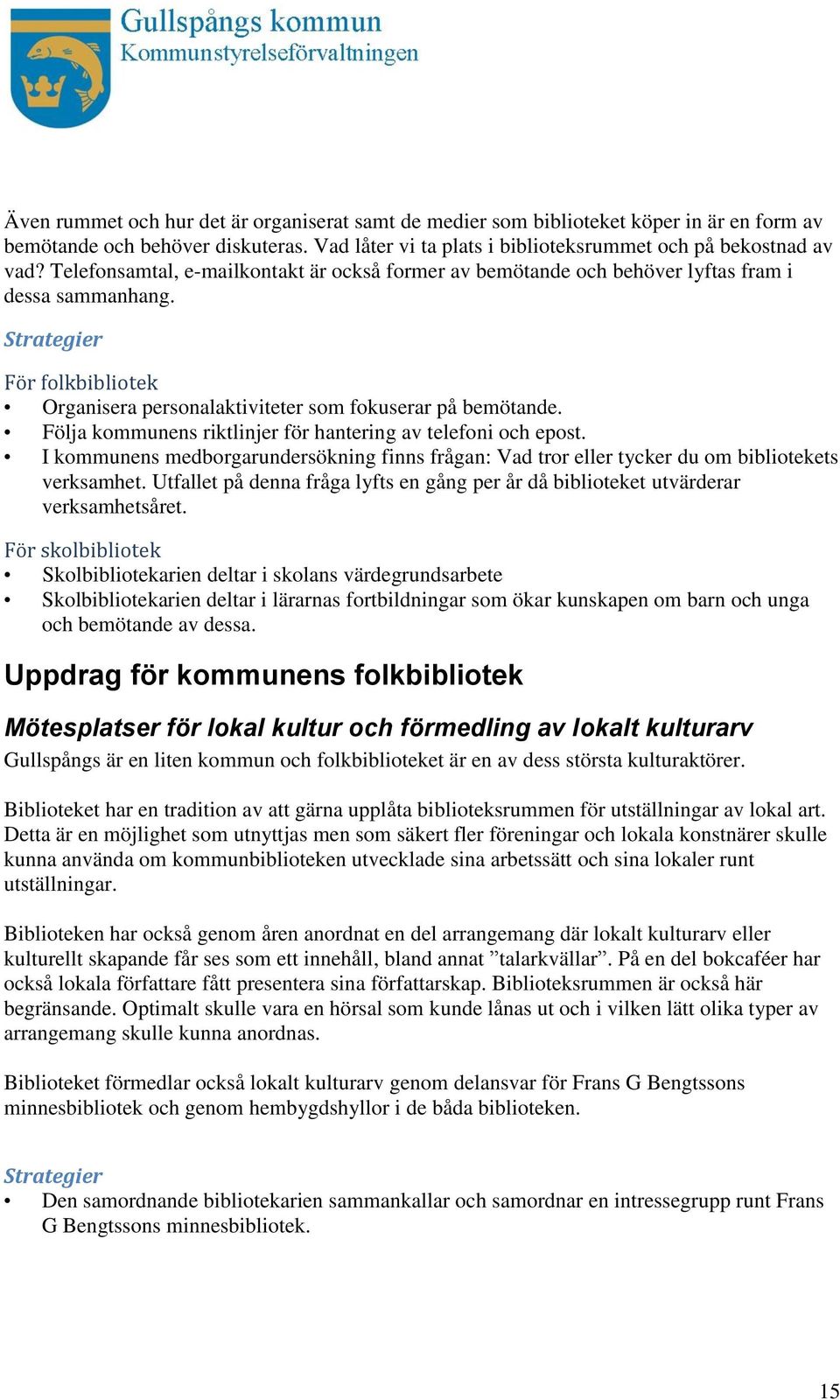 Följa kommunens riktlinjer för hantering av telefoni och epost. I kommunens medborgarundersökning finns frågan: Vad tror eller tycker du om bibliotekets verksamhet.