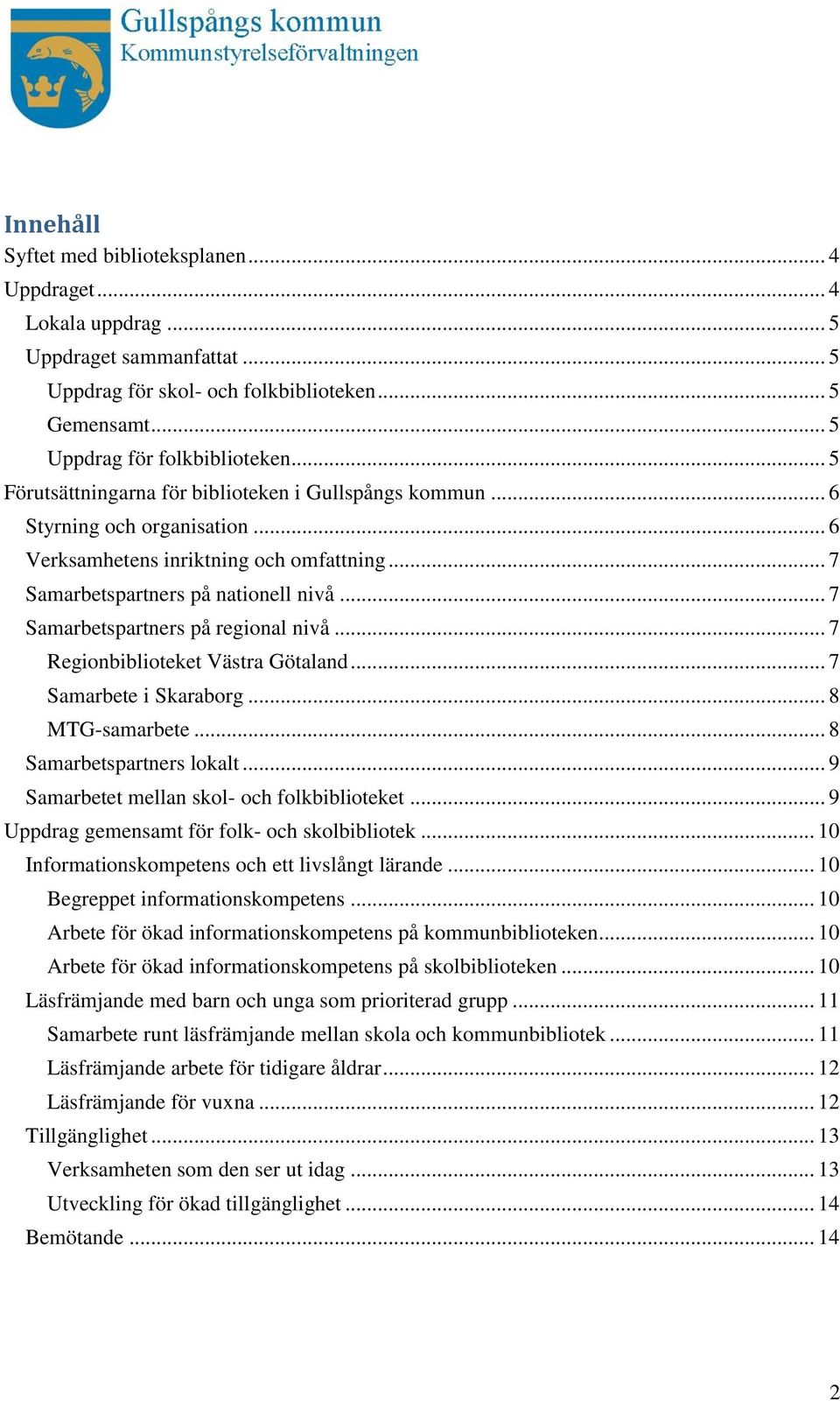 .. 7 Samarbetspartners på regional nivå... 7 Regionbiblioteket Västra Götaland... 7 Samarbete i Skaraborg... 8 MTG-samarbete... 8 Samarbetspartners lokalt.