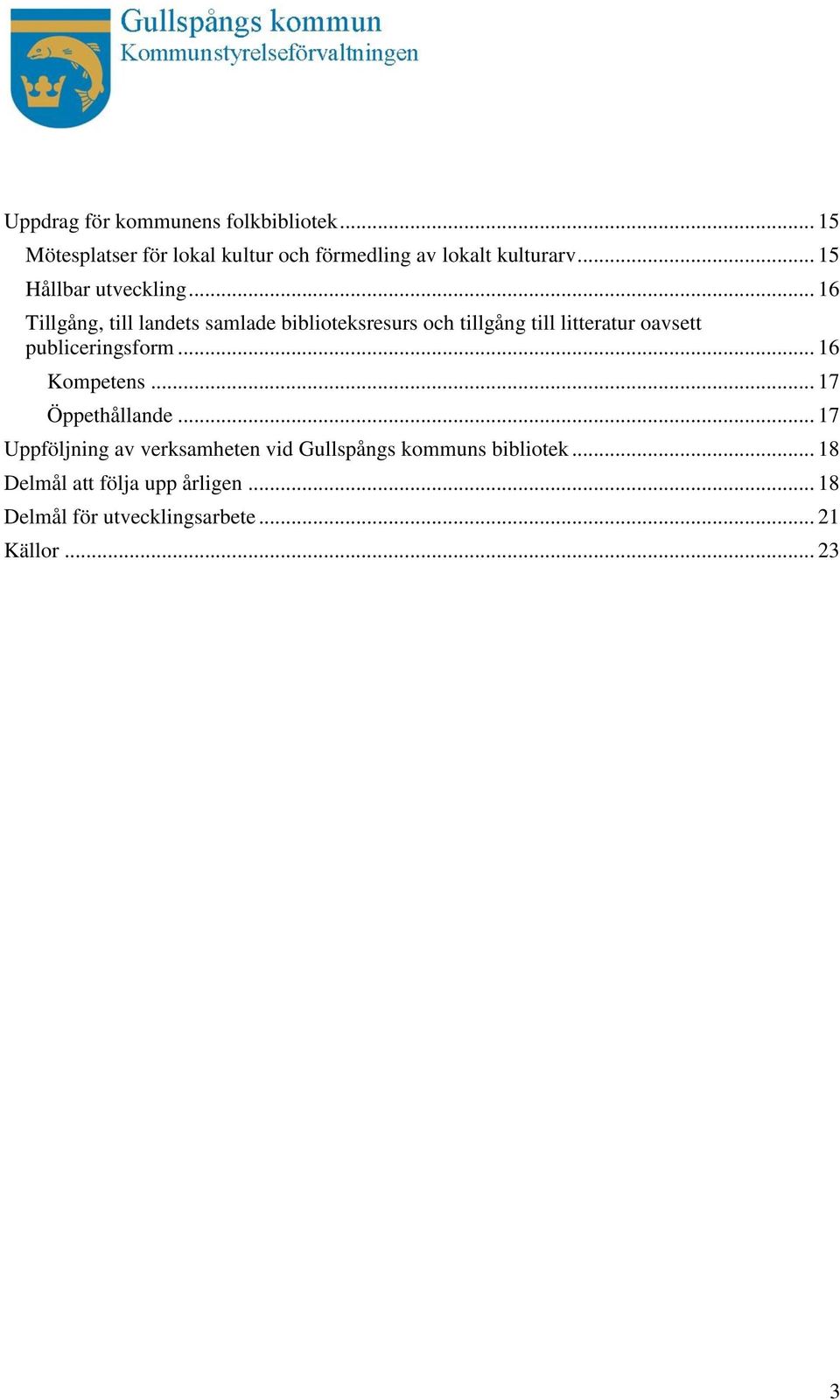 .. 16 Tillgång, till landets samlade biblioteksresurs och tillgång till litteratur oavsett publiceringsform.