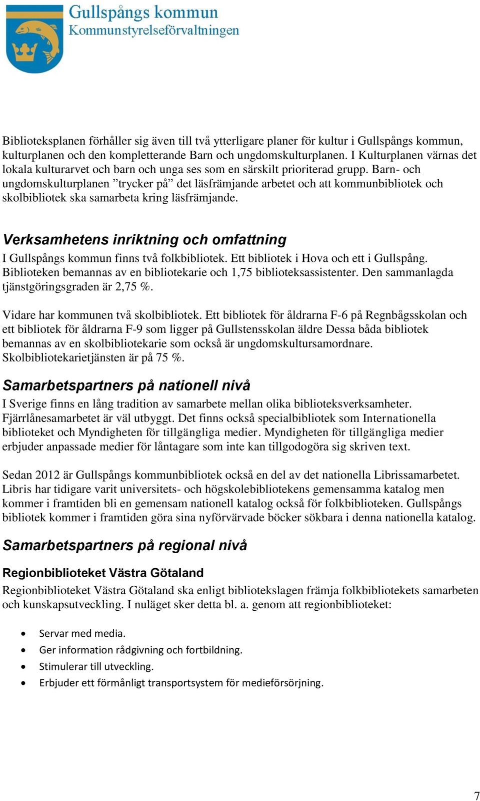 Barn- och ungdomskulturplanen trycker på det läsfrämjande arbetet och att kommunbibliotek och skolbibliotek ska samarbeta kring läsfrämjande.