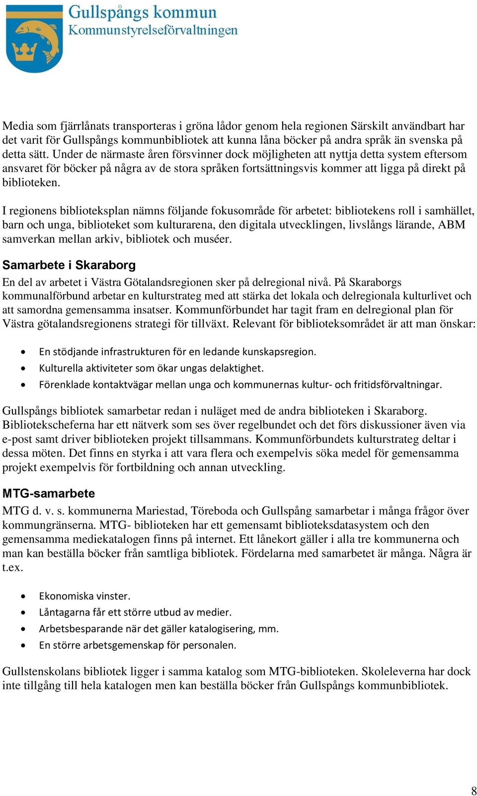 I regionens biblioteksplan nämns följande fokusområde för arbetet: bibliotekens roll i samhället, barn och unga, biblioteket som kulturarena, den digitala utvecklingen, livslångs lärande, ABM