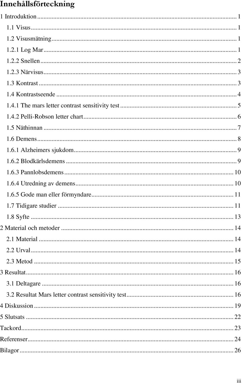 .. 9 1.6.3 Pannlobsdemens... 10 1.6.4 Utredning av demens... 10 1.6.5 Gode man eller förmyndare... 11 1.7 Tidigare studier... 11 1.8 Syfte... 13 2 Material och metoder... 14 2.1 Material.