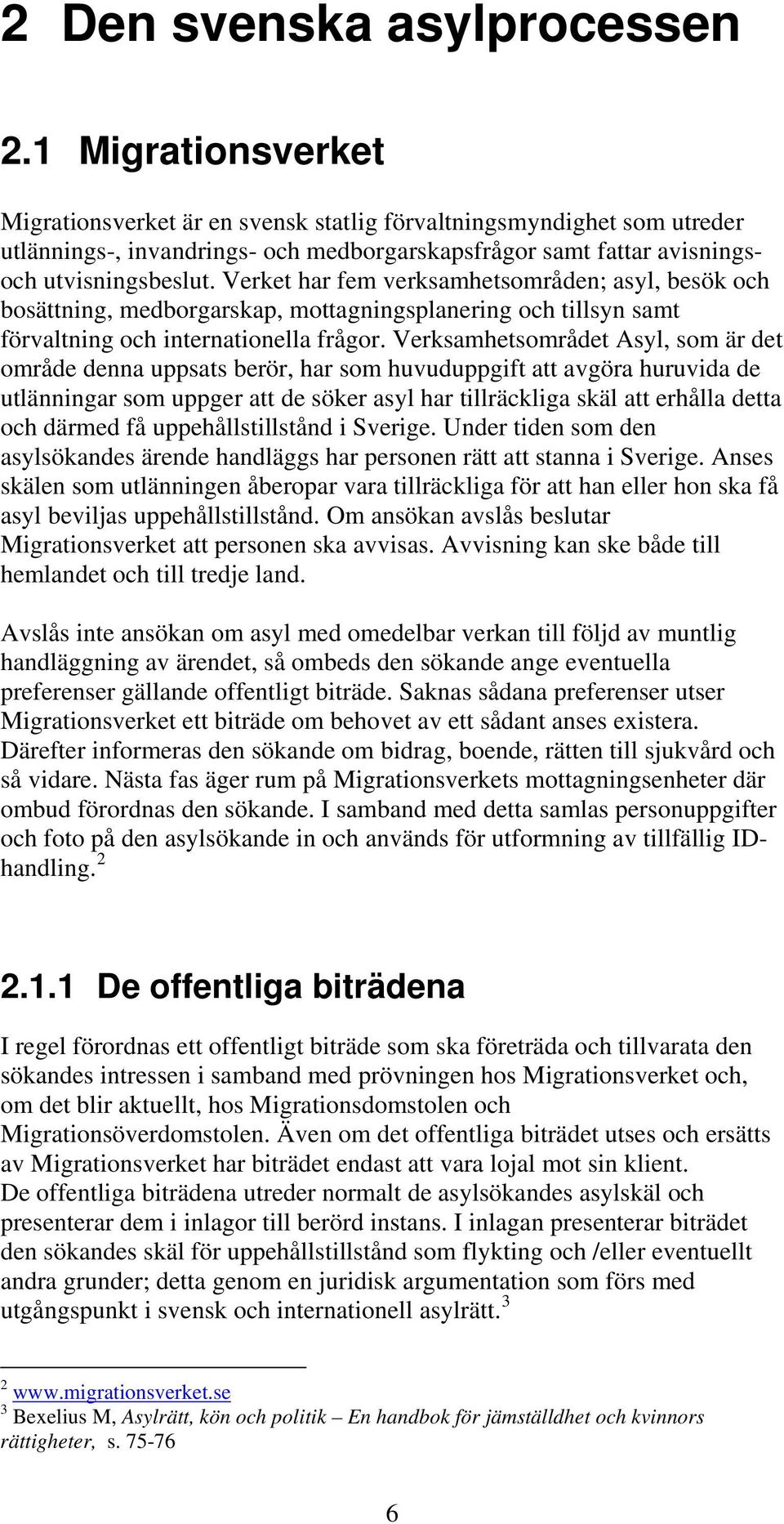 Verket har fem verksamhetsområden; asyl, besök och bosättning, medborgarskap, mottagningsplanering och tillsyn samt förvaltning och internationella frågor.