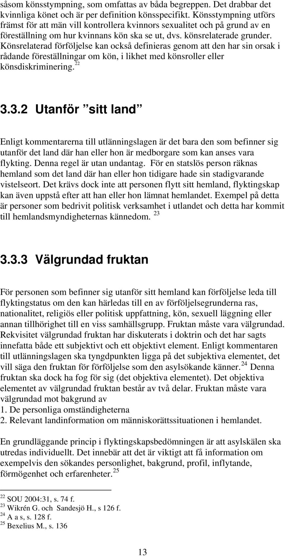 Könsrelaterad förföljelse kan också definieras genom att den har sin orsak i rådande föreställningar om kön, i likhet med könsroller eller könsdiskriminering. 22 3.