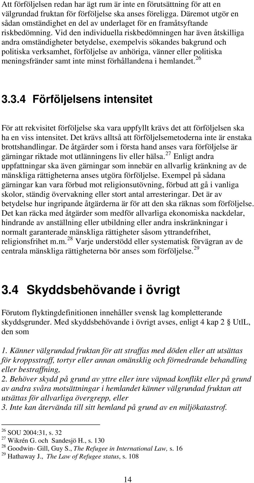 Vid den individuella riskbedömningen har även åtskilliga andra omständigheter betydelse, exempelvis sökandes bakgrund och politiska verksamhet, förföljelse av anhöriga, vänner eller politiska