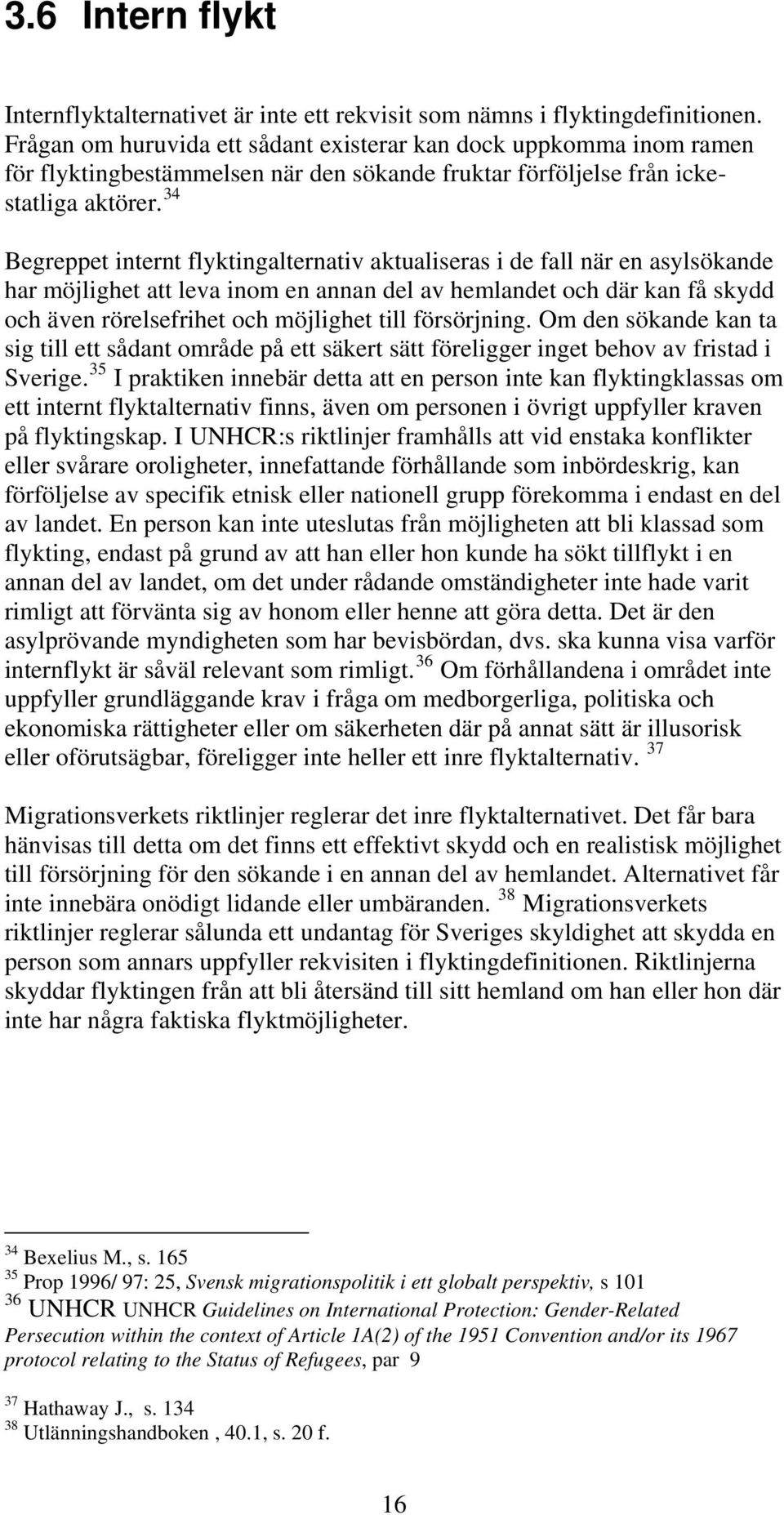 34 Begreppet internt flyktingalternativ aktualiseras i de fall när en asylsökande har möjlighet att leva inom en annan del av hemlandet och där kan få skydd och även rörelsefrihet och möjlighet till