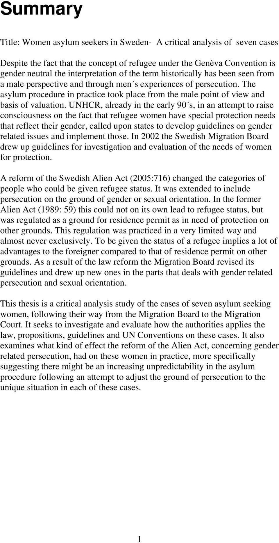 UNHCR, already in the early 90 s, in an attempt to raise consciousness on the fact that refugee women have special protection needs that reflect their gender, called upon states to develop guidelines