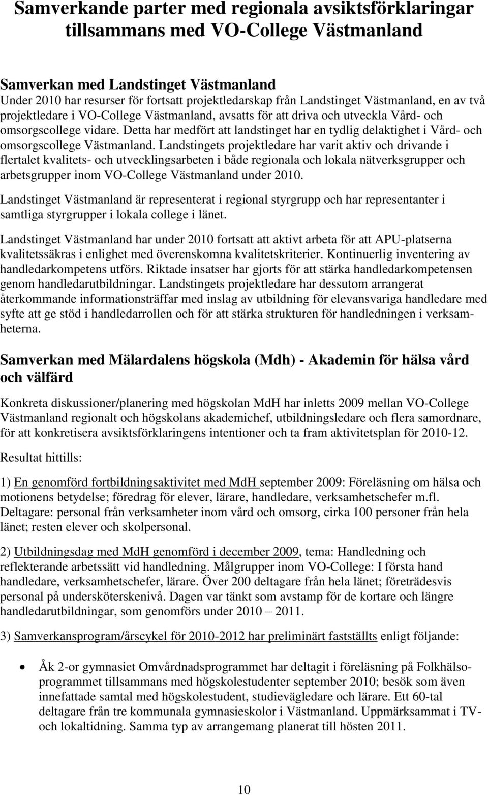 Detta har medfört att landstinget har en tydlig delaktighet i Vård- och omsorgscollege Västmanland.