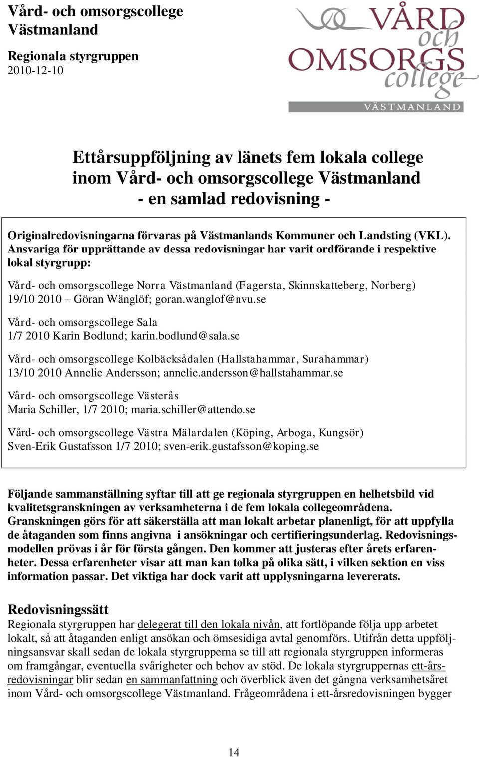 Ansvariga för upprättande av dessa redovisningar har varit ordförande i respektive lokal styrgrupp: Vård- och omsorgscollege Norra Västmanland (Fagersta, Skinnskatteberg, Norberg) 19/10 2010 Göran