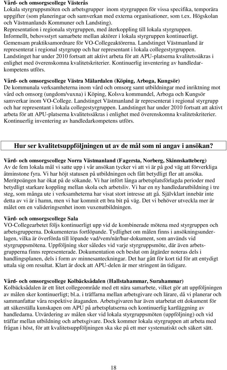 Gemensam praktiksamordnare för VO-Collegeaktörerna. Landstinget Västmanland är representerat i regional styrgrupp och har representant i lokala collegestyrgruppen.