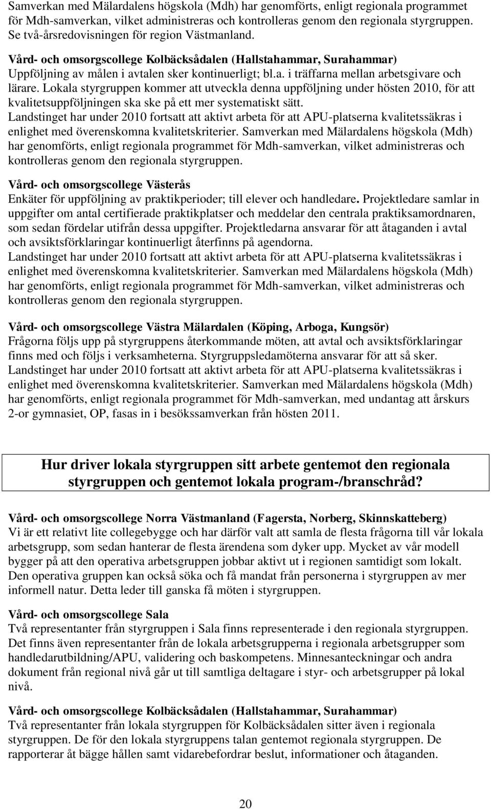 Lokala styrgruppen kommer att utveckla denna uppföljning under hösten 2010, för att kvalitetsuppföljningen ska ske på ett mer systematiskt sätt.