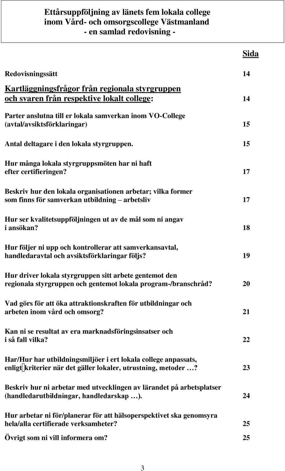 15 Hur många lokala styrgruppsmöten har ni haft efter certifieringen?