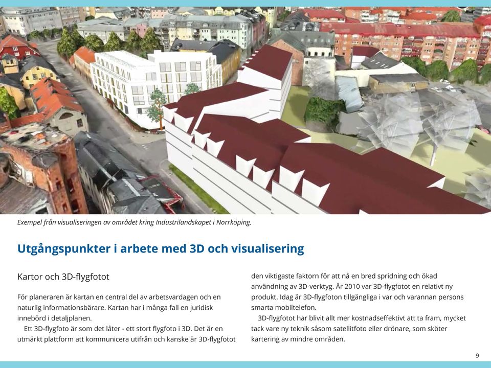 Kartan har i många fall en juridisk innebörd i detaljplanen. Ett 3D-flygfoto är som det låter - ett stort flygfoto i 3D.