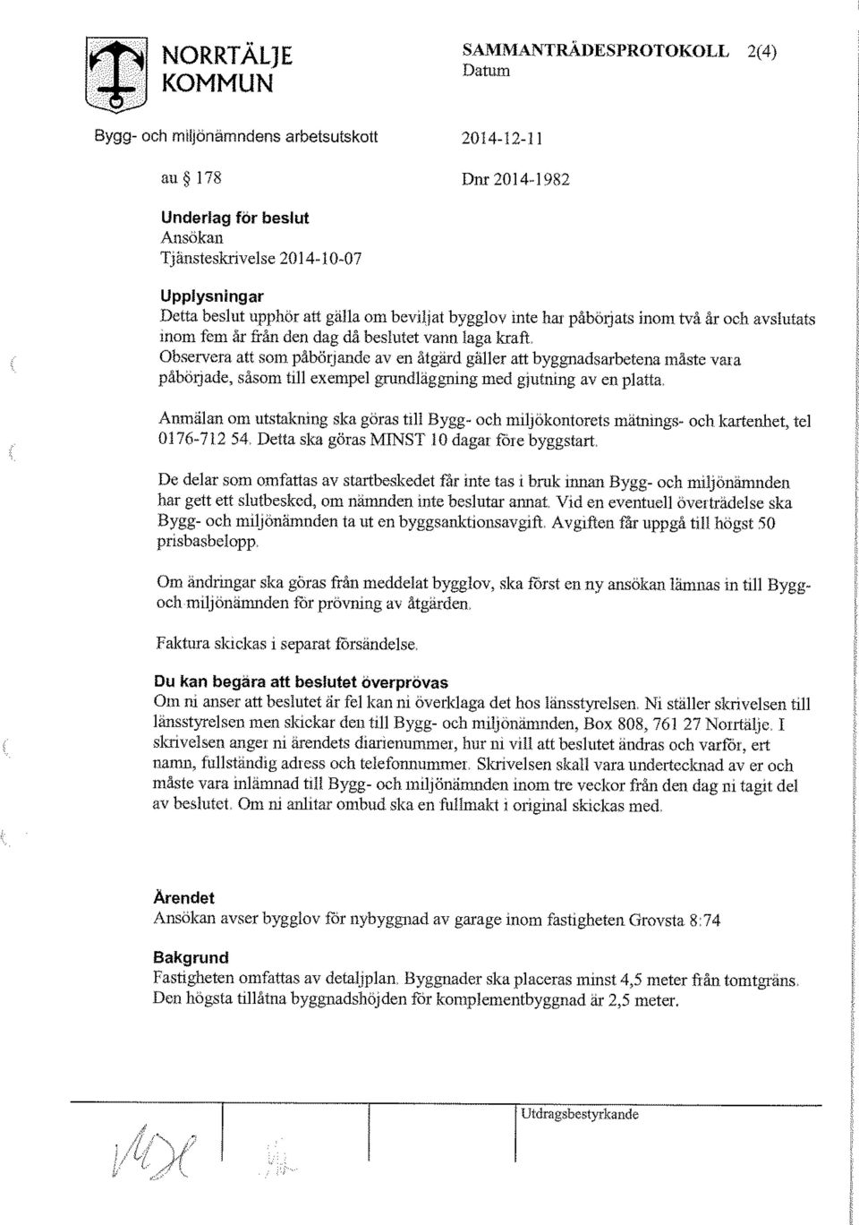 grundläggning med gjutning av en platta, Anmälan om utstakning ska göras till Bygg- och miljökontorets mätnings- och kartenhet, tel 0176-712 54, Detta ska göras MINST 10 dagar före byggstart, De