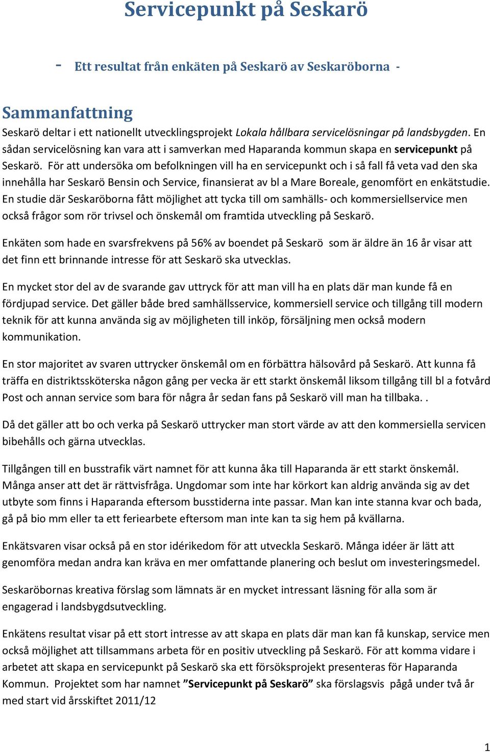 För att undersöka om befolkningen vill ha en servicepunkt och i så fall få veta vad den ska innehålla har Seskarö Bensin och Service, finansierat av bl a Mare Boreale, genomfört en enkätstudie.