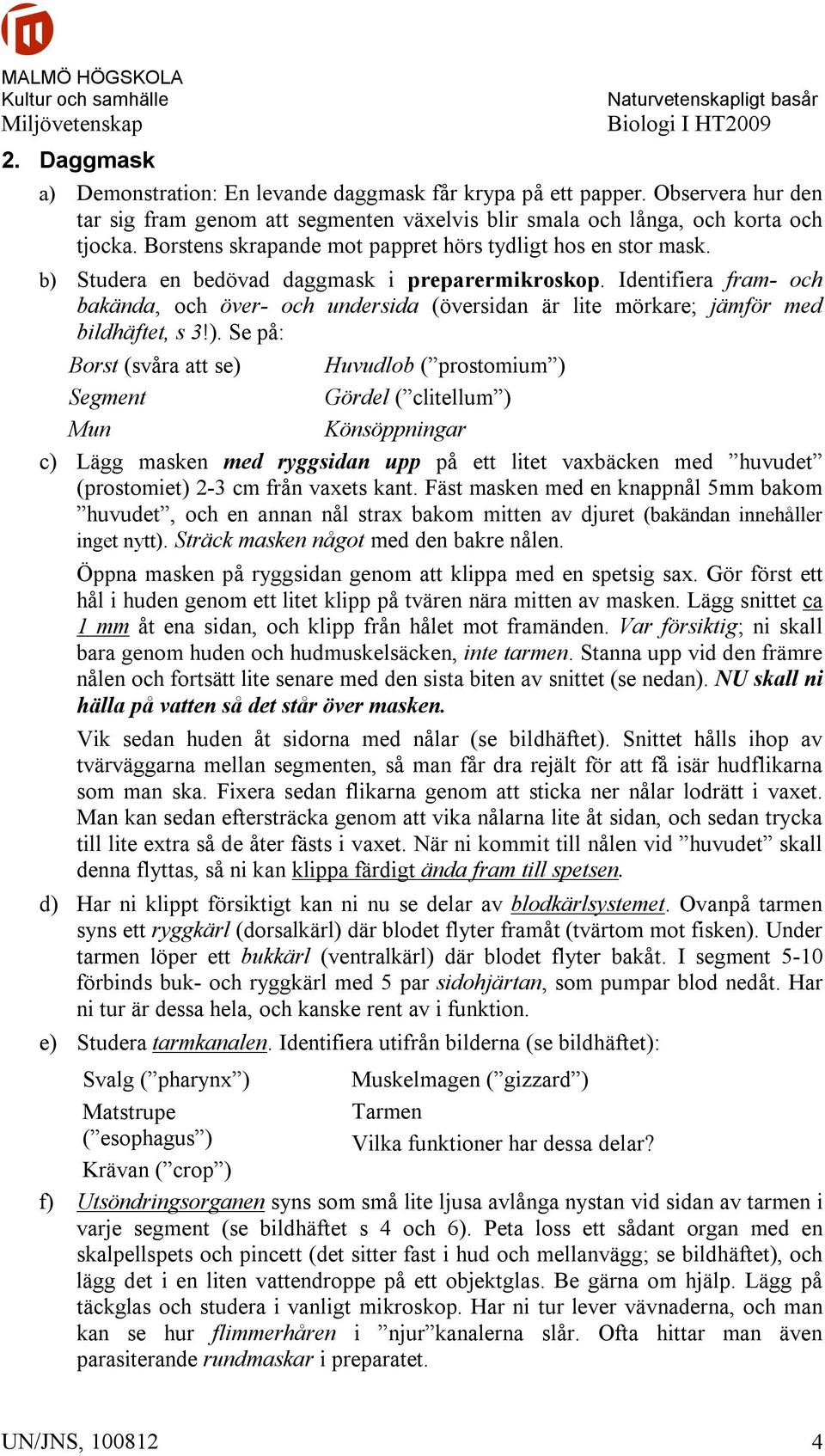 Identifiera fram- och bakända, och över- och undersida (översidan är lite mörkare; jämför med bildhäftet, s 3!).