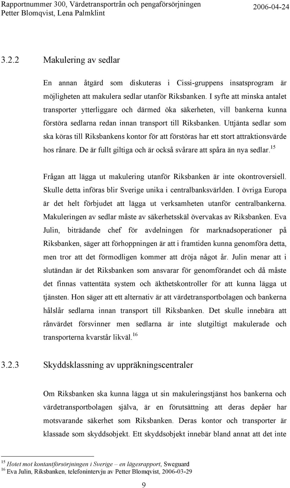 Uttjänta sedlar som ska köras till Riksbankens kontor för att förstöras har ett stort attraktionsvärde hos rånare. De är fullt giltiga och är också svårare att spåra än nya sedlar.