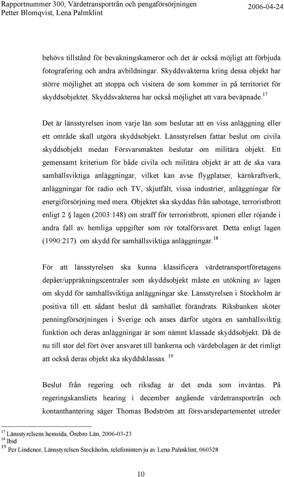 17 Det är länsstyrelsen inom varje län som beslutar att en viss anläggning eller ett område skall utgöra skyddsobjekt.