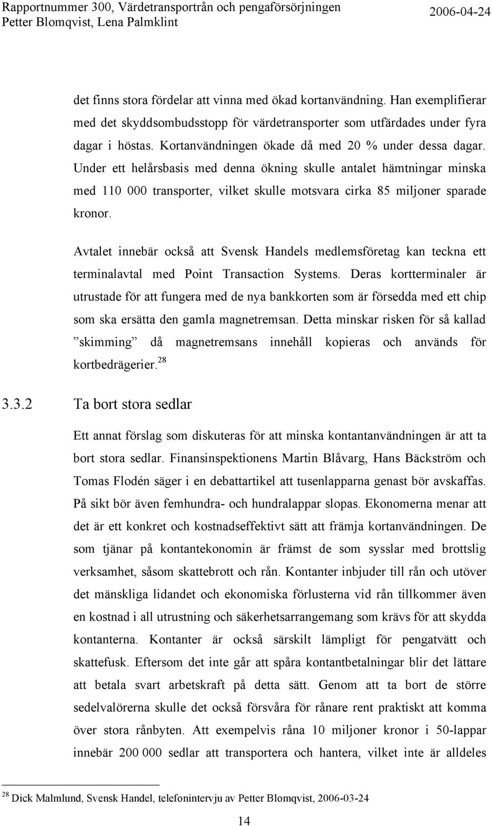 Under ett helårsbasis med denna ökning skulle antalet hämtningar minska med 110 000 transporter, vilket skulle motsvara cirka 85 miljoner sparade kronor.