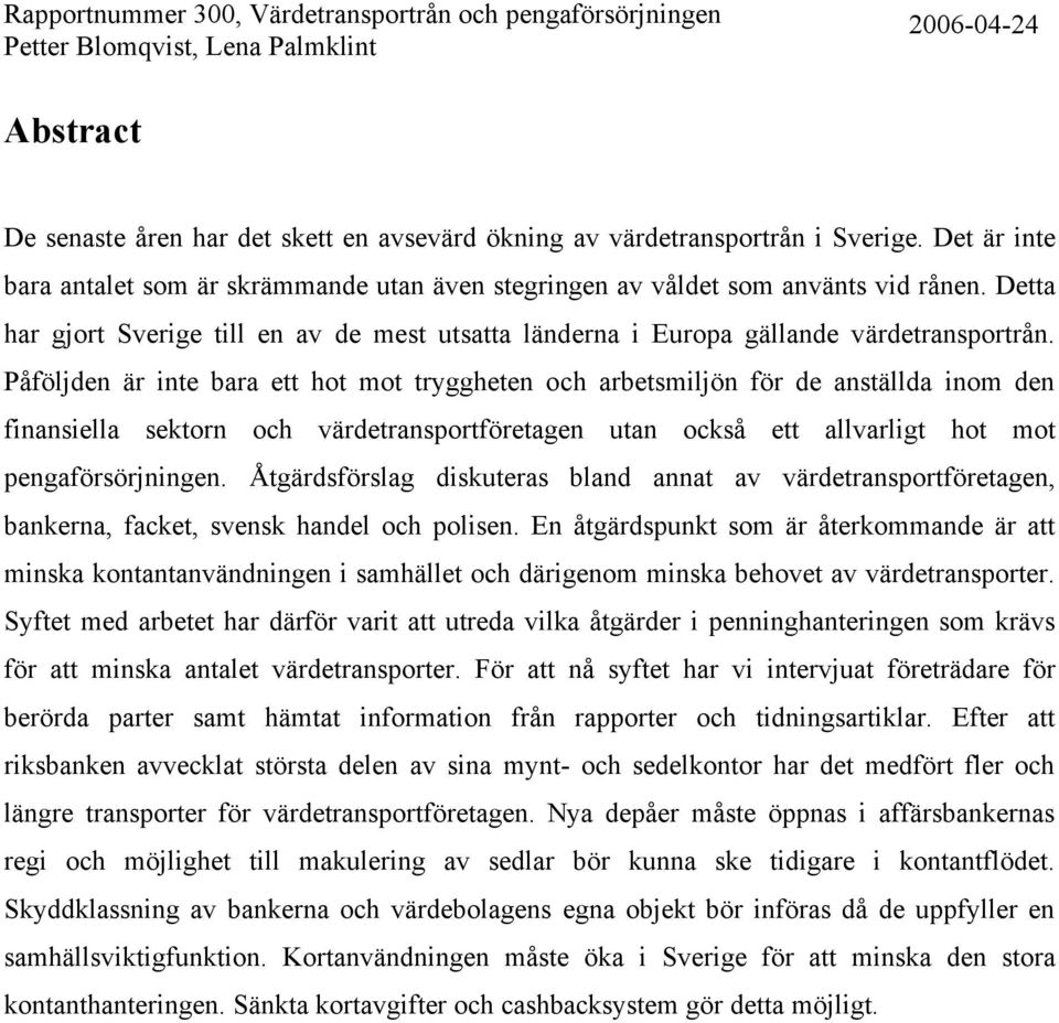 Påföljden är inte bara ett hot mot tryggheten och arbetsmiljön för de anställda inom den finansiella sektorn och värdetransportföretagen utan också ett allvarligt hot mot pengaförsörjningen.