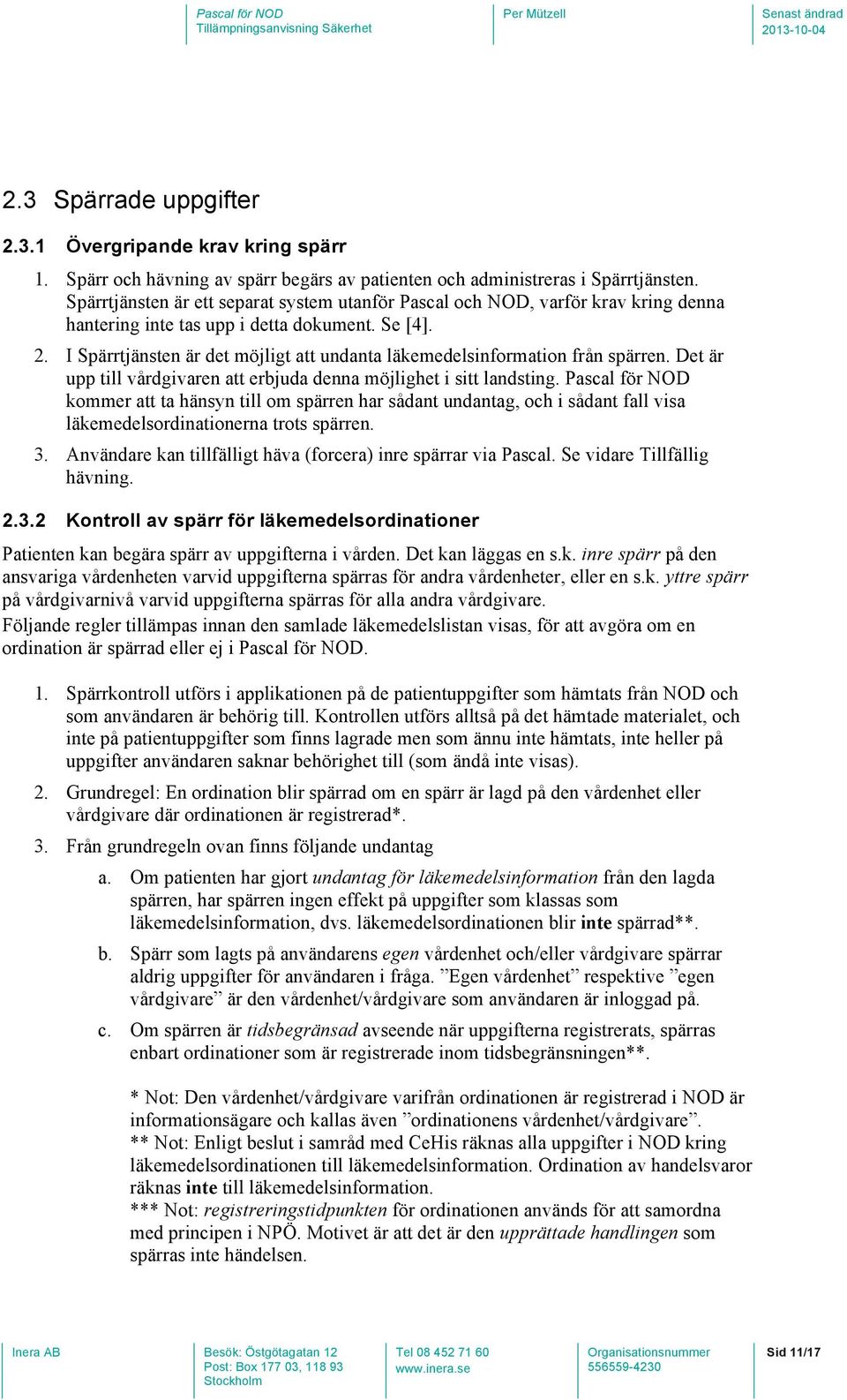 I Spärrtjänsten är det möjligt att undanta läkemedelsinformation från spärren. Det är upp till vårdgivaren att erbjuda denna möjlighet i sitt landsting.