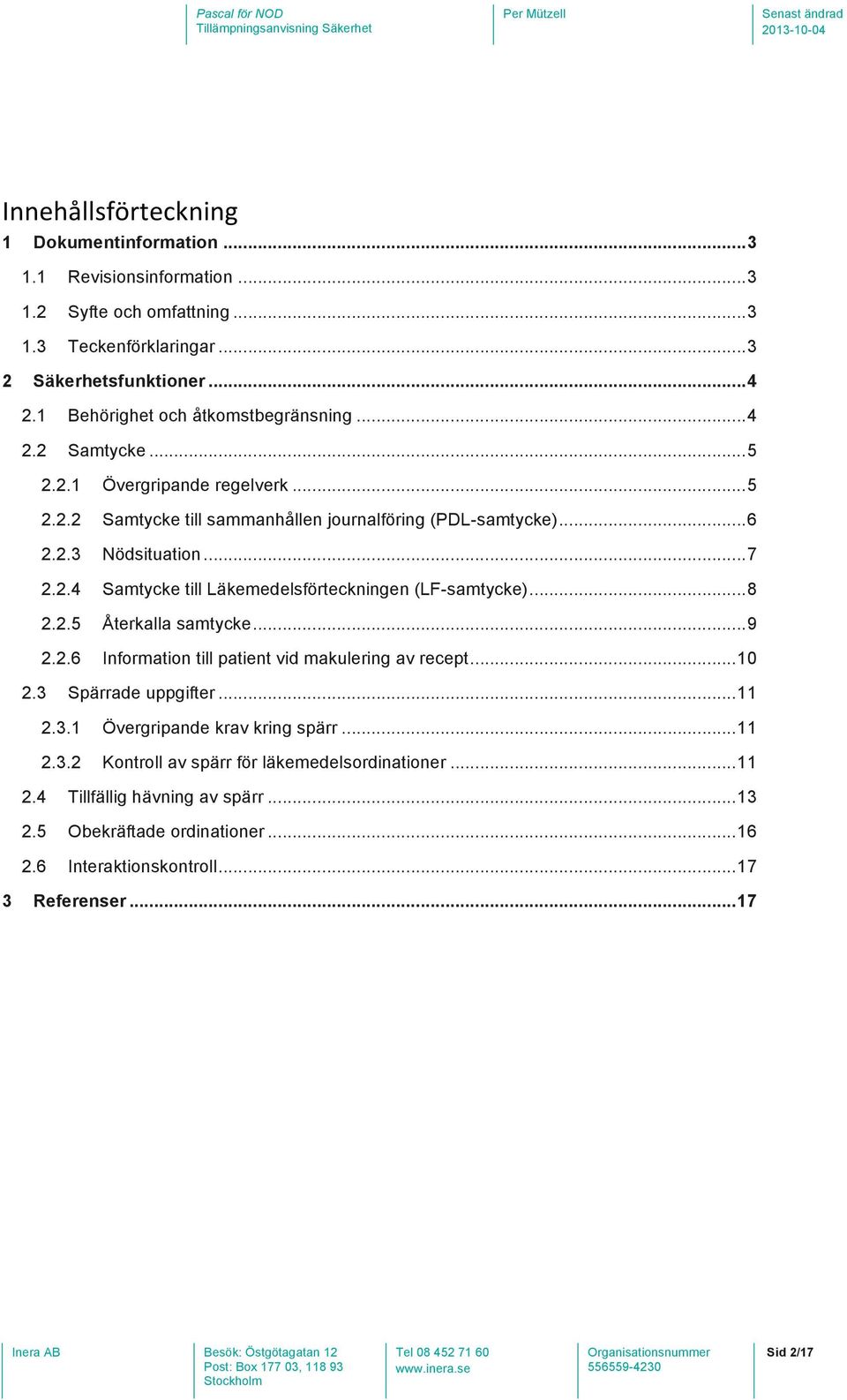 .. 8 2.2.5 Återkalla samtycke... 9 2.2.6 Information till patient vid makulering av recept... 10 2.3 Spärrade uppgifter... 11 2.3.1 Övergripande krav kring spärr... 11 2.3.2 Kontroll av spärr för läkemedelsordinationer.