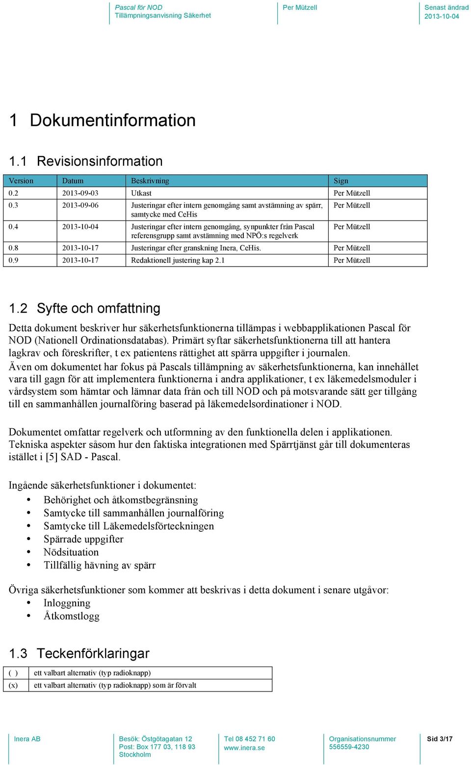 1 1.2 Syfte och omfattning Detta dokument beskriver hur säkerhetsfunktionerna tillämpas i webbapplikationen Pascal för NOD (Nationell Ordinationsdatabas).