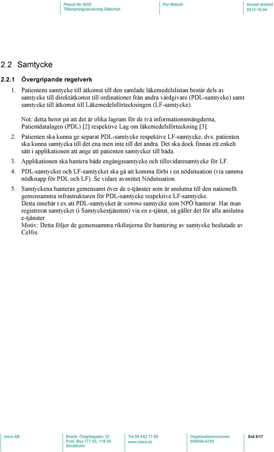 Läkemedelsförteckningen (LF-samtycke). Not: detta beror på att det är olika lagrum för de två informationsmängderna, Patientdatalagen (PDL) [2] respektive Lag om läkemedelsförteckning [3]. 2.