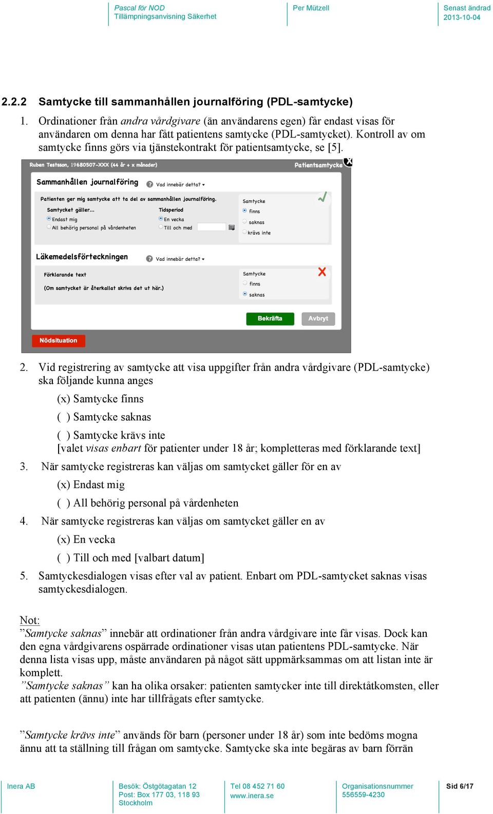 Kontroll av om samtycke finns görs via tjänstekontrakt för patientsamtycke, se [5]. 2.